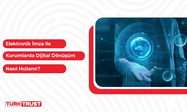 Elektronik İmza ile Kurumlarda Dijital Dönüşüm Nasıl Hızlanır?