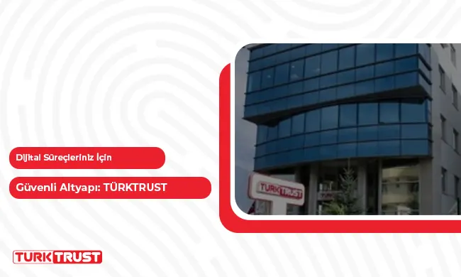 Dijital Süreçleriniz İçin Güvenli Altyapı: TÜRKTRUST