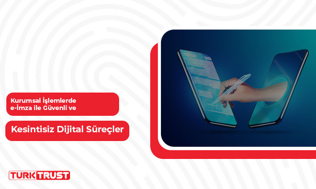 Kurumsal İşlemlerde e-İmza ile Güvenli ve Kesintisiz Dijital Süreçler